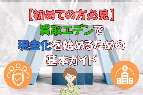 【初めての方必見】買取エデンで現金化を始めるための基本ガイド