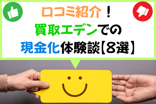 口コミ紹介！買取エデンでの現金化体験談【8選】