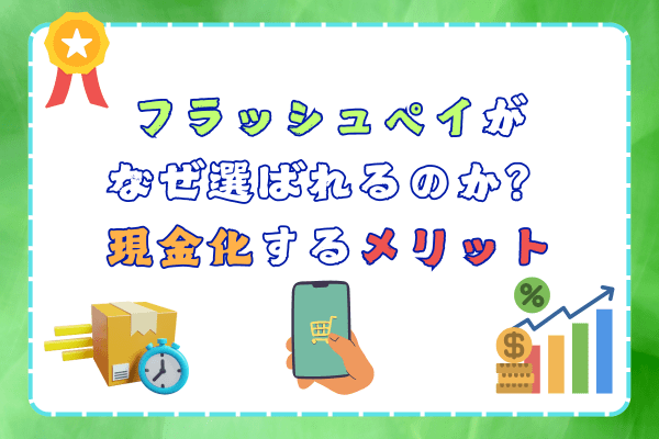 フラッシュペイがなぜ選ばれるのか？現金化するメリット