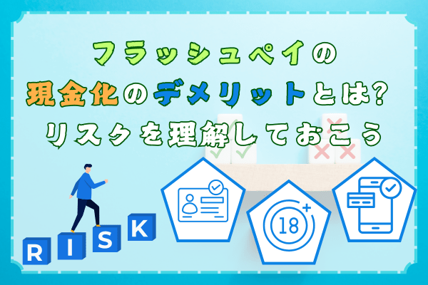 フラッシュペイの現金化のデメリットとは？リスクを理解しておこう