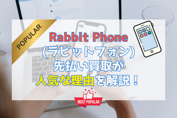 Rabbit Phone(ラビットフォン)先払い買取が人気な理由を解説！