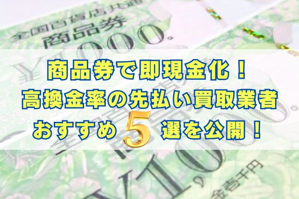 商品券で即現金化！高換金率の先払い買取業者おすすめ5選を公開！