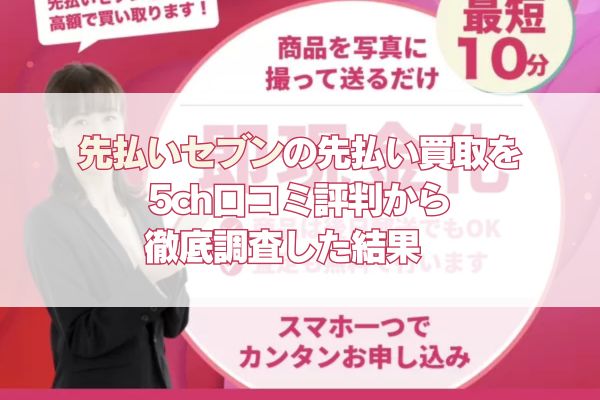 先払いセブンの先払い買取を5ch口コミ評判から徹底調査した結果　