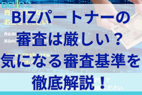 BIZパートナーの審査は厳しい？気になる審査基準を徹底解説！