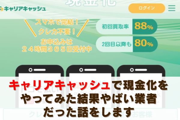 キャリアキャッシュで現金化をやってみた結果やばい業者だった話をします