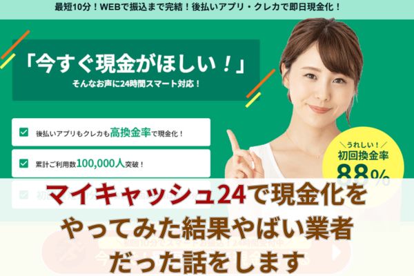 マイキャッシュ24で現金化をやってみた結果やばい業者だった話をします