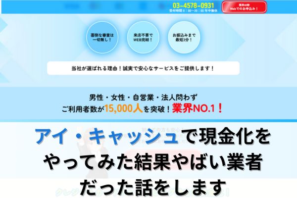 アイ・キャッシュで現金化をやってみた結果やばい業者だった話をします