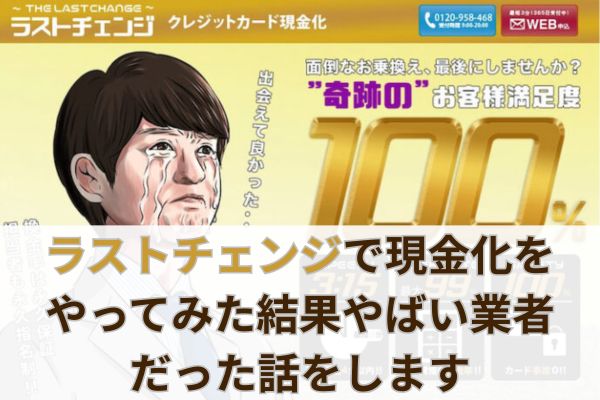 ラストチェンジで現金化をやってみた結果やばい業者だった話をします