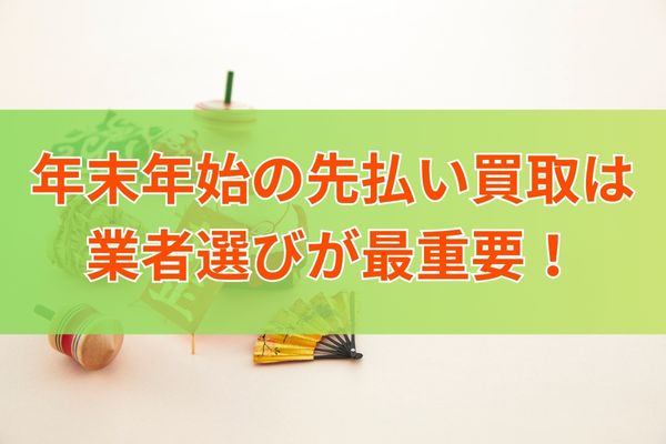 年末年始の先払い買取は業者選びが最重要！