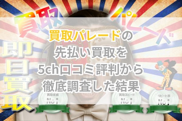 買取パレードの先払い買取を5ch口コミ評判から徹底調査した結果