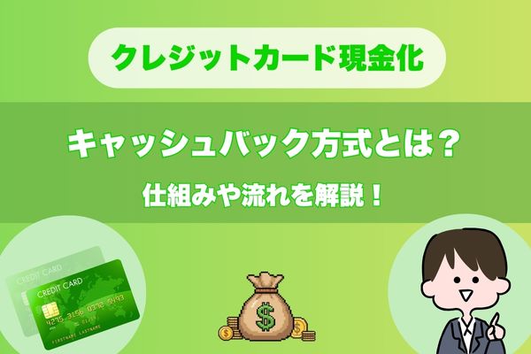 クレジットカード現金化のキャッシュバック方式とは？仕組みや流れを解説