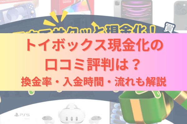 トイボックス現金化の口コミ評判は？換金率・入金時間・流れも解説