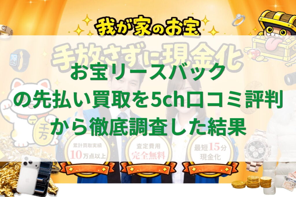 お宝リースバックの先払い買取を5ch口コミ評判から徹底調査した結果