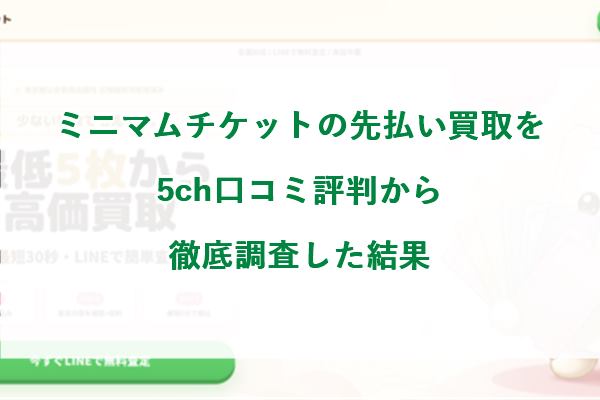 ミニマムチケットの先払い買取を5ch口コミ評判から徹底調査した結果